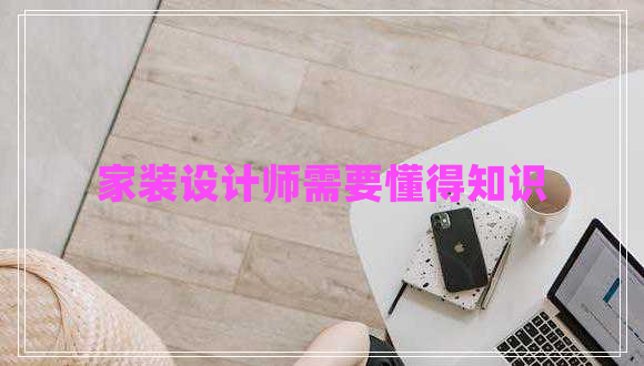 家裝設(shè)計(jì)師需要懂得知識(shí)