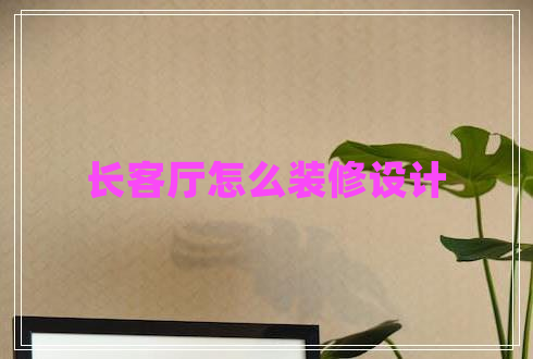長客廳怎么裝修設(shè)計