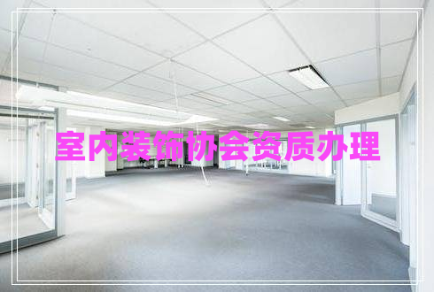 室內(nèi)裝飾協(xié)會資質(zhì)辦理