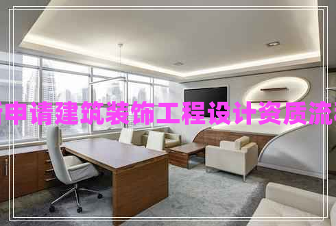 新申請(qǐng)建筑裝飾工程設(shè)計(jì)資質(zhì)流程