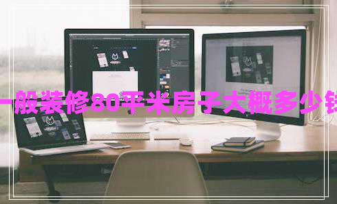 一般裝修80平米房子大概多少錢