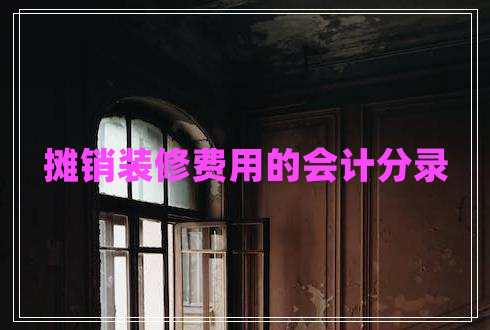 攤銷裝修費(fèi)用的會(huì)計(jì)分錄 攤銷裝修費(fèi)用的會(huì)計(jì)分錄