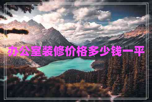 辦公室裝修價格多少錢一平