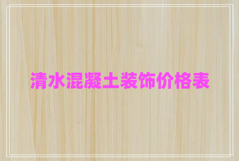清水混凝土裝飾價格表