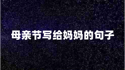母親節(jié)寫(xiě)給媽媽的句子