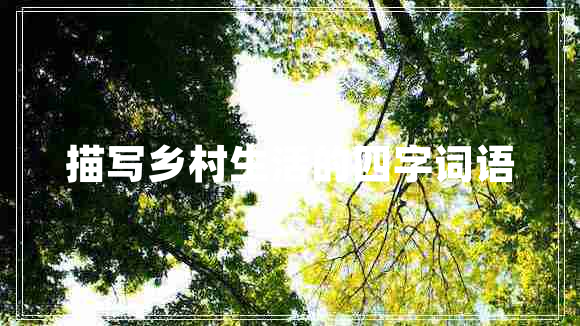 描寫(xiě)鄉(xiāng)村生活的四字詞語(yǔ)