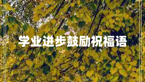 學(xué)業(yè)進(jìn)步鼓勵(lì)祝福語